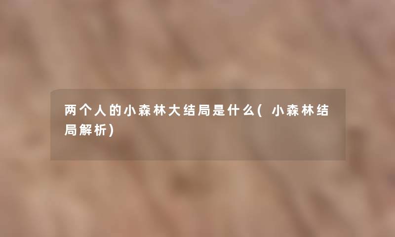 两个人的小森林大结局是什么(小森林结局解析) 两个人的小森林大结局是什么(小森林结局解析)