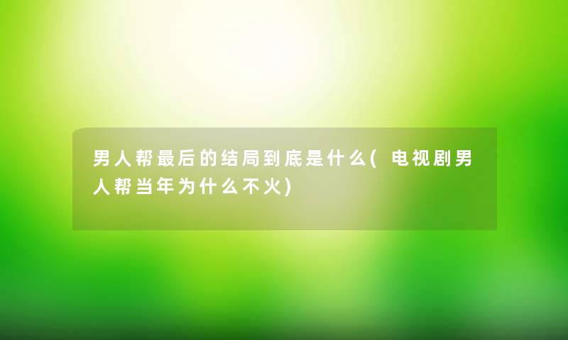 男人帮这里要说的结局到底是什么(电视剧男人帮当年为什么不火)