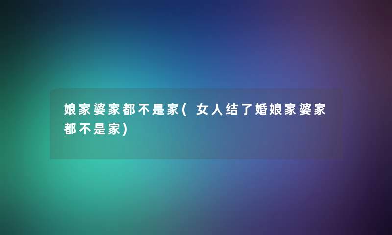 娘家婆家都不是家(女人结了婚娘家婆家都不是家) 娘家婆家都不是家(女人结了婚娘家婆家都不是家)