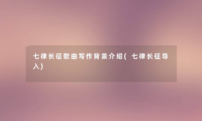 七律长征歌曲写作介绍(七律长征导入) 七律长征歌曲写作介绍(七律长征导入)