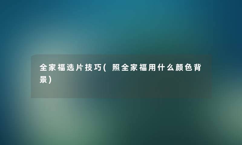 全家福选片技巧(照全家福用什么颜色)