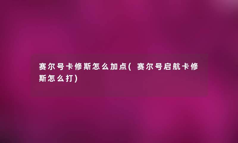赛尔号卡修斯怎么加点(赛尔号启航卡修斯怎么打)