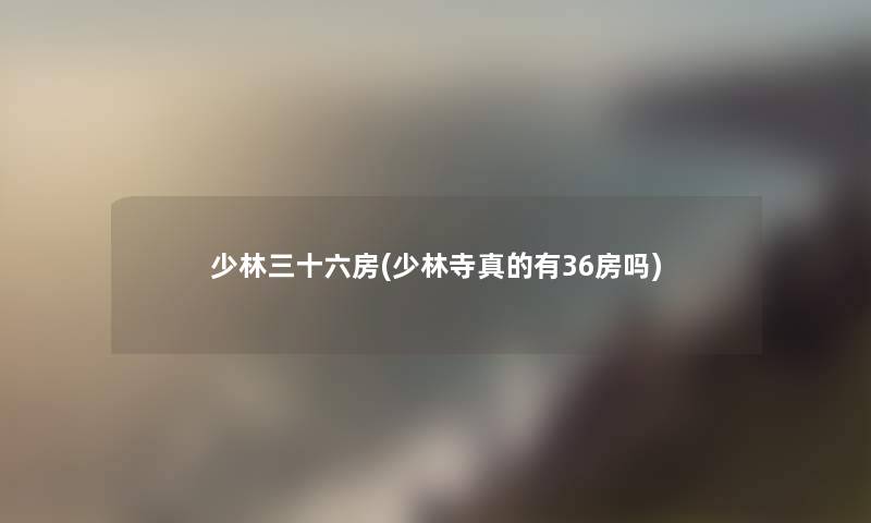少林三十六房(少林寺真的有36房吗)