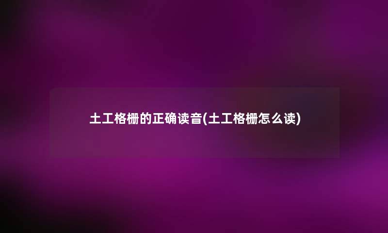 土工格栅的正确读音(土工格栅怎么读) 土工格栅的正确读音(土工格栅怎么读)