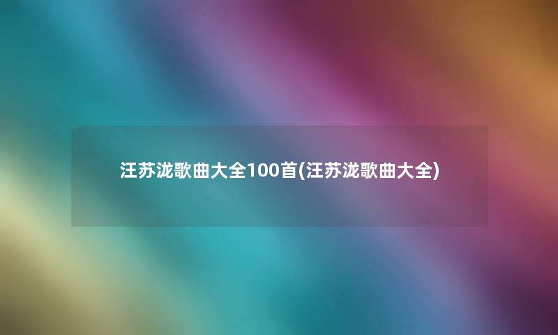 汪苏泷歌曲大全几首(汪苏泷歌曲大全) 汪苏泷歌曲大全几首(汪苏泷歌曲大全)