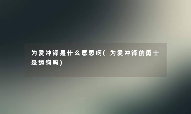 为爱冲锋是什么意思啊(为爱冲锋的勇士是舔狗吗) 为爱冲锋是什么意思啊(为爱冲锋的勇士是舔狗吗)