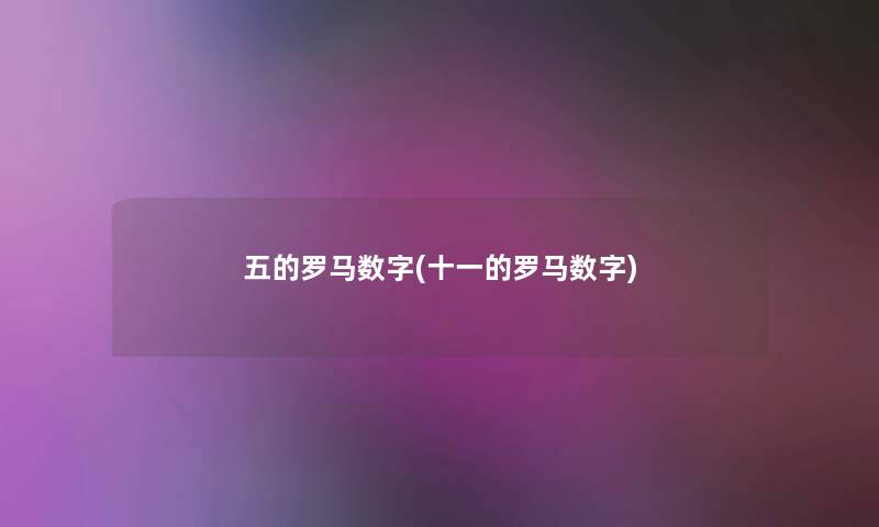 五的罗马数字(十一的罗马数字)