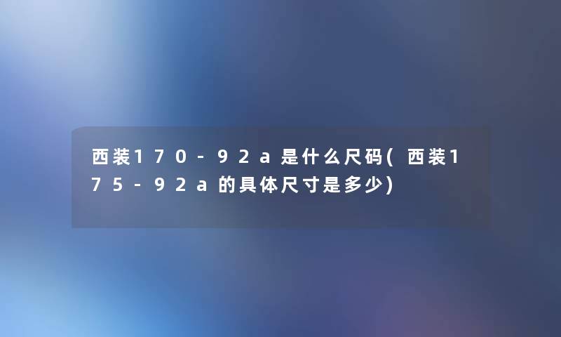 西装170-92a是什么尺码(西装175-92a的具体尺寸是多少)
