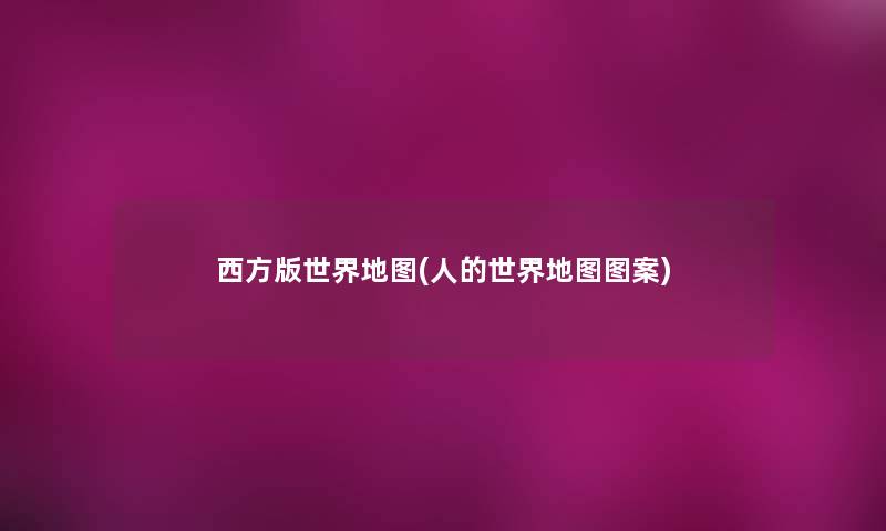 西方版世界地图(人的世界地图图案) 西方版世界地图(人的世界地图图案)