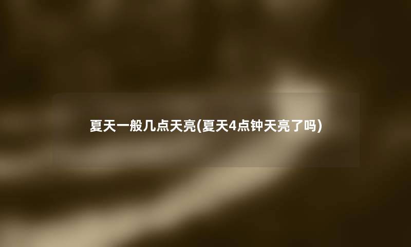 夏天一般几点天亮(夏天4点钟天亮了吗) 夏天一般几点天亮(夏天4点钟天亮了吗)