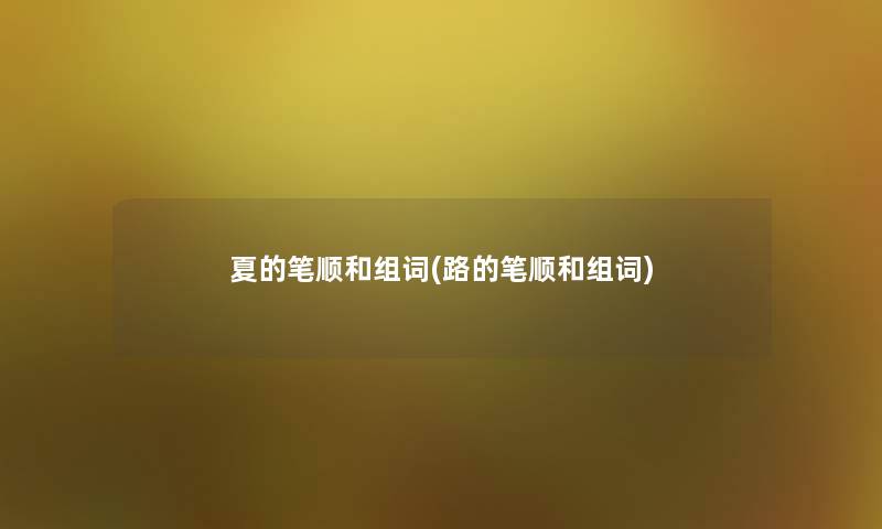 夏的笔顺和组词(路的笔顺和组词)