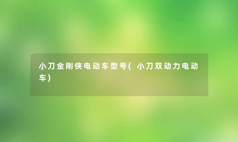 小刀金刚侠电动车型号(小刀双动力电动车)