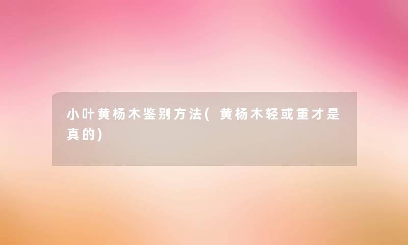 小叶黄杨木鉴别方法(黄杨木轻或重才是真的)