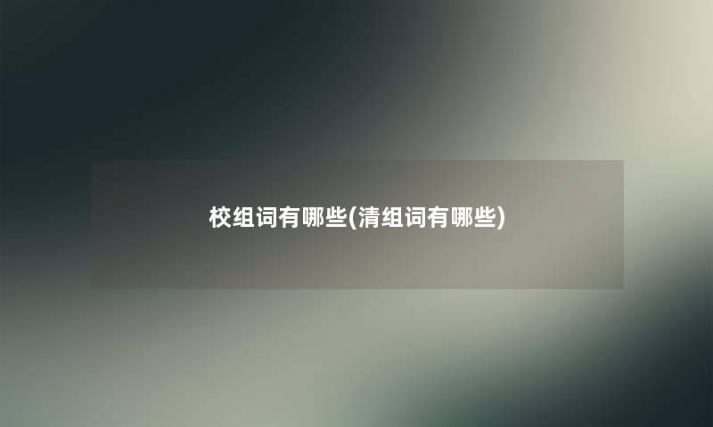 校组词有哪些(清组词有哪些)