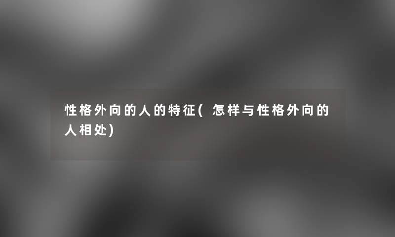 性格外向的人的特征(怎样与性格外向的人相处)