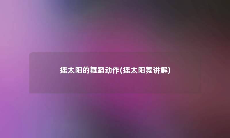 摇太阳的舞蹈动作(摇太阳舞讲解)