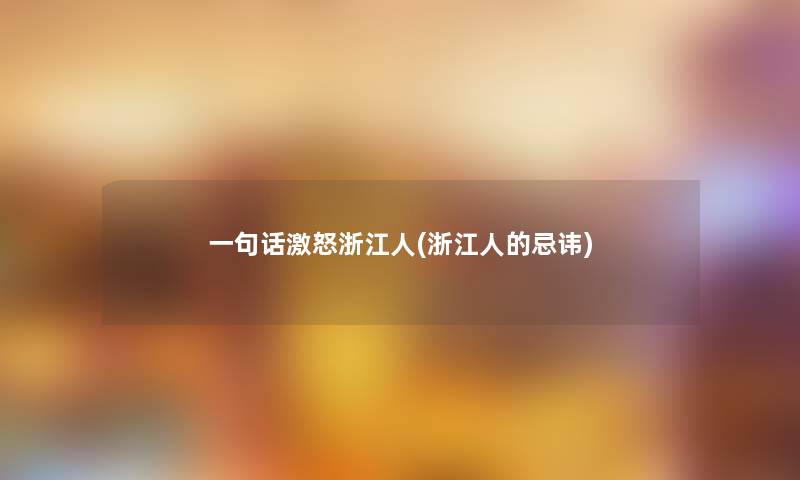 一句话激怒浙江人(浙江人的忌讳)