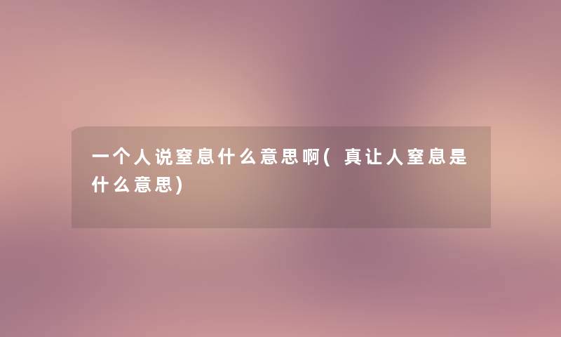 一个人说窒息什么意思啊(真让人窒息是什么意思)