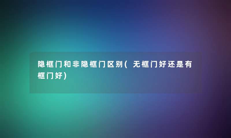 隐框门和非隐框门区别(无框门好还是有框门好)