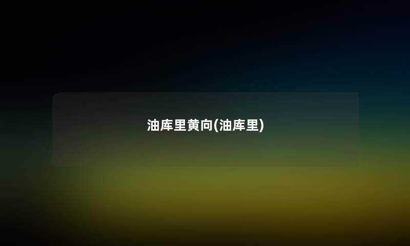 油库里黄向(油库里)