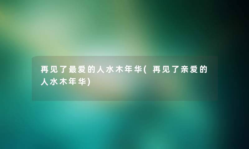 再见了爱的人水木年华(再见了亲爱的人水木年华) 再见了爱的人水木年华(再见了亲爱的人水木年华)