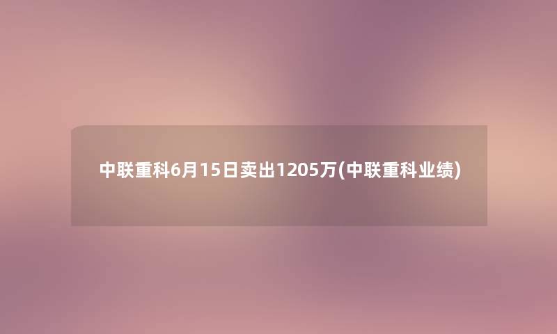 中联重科6月15日卖出1205万(中联重科业绩) 中联重科6月15日卖出1205万(中联重科业绩)