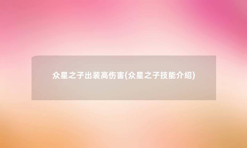 众星之子出装高伤害(众星之子技能介绍) 众星之子出装高伤害(众星之子技能介绍)
