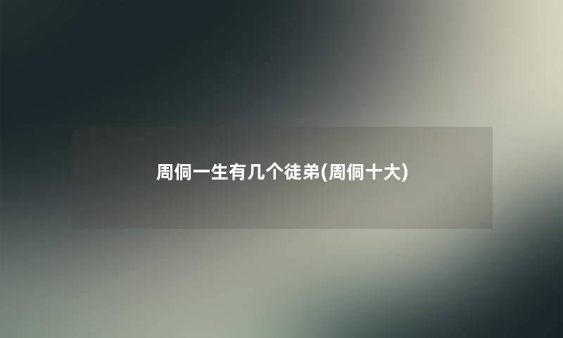 周侗一生有几个徒弟(周侗一些) 周侗一生有几个徒弟(周侗一些)