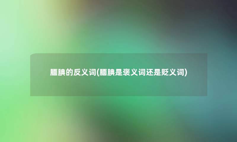 腼腆的反义词(腼腆是褒义词还是贬义词)